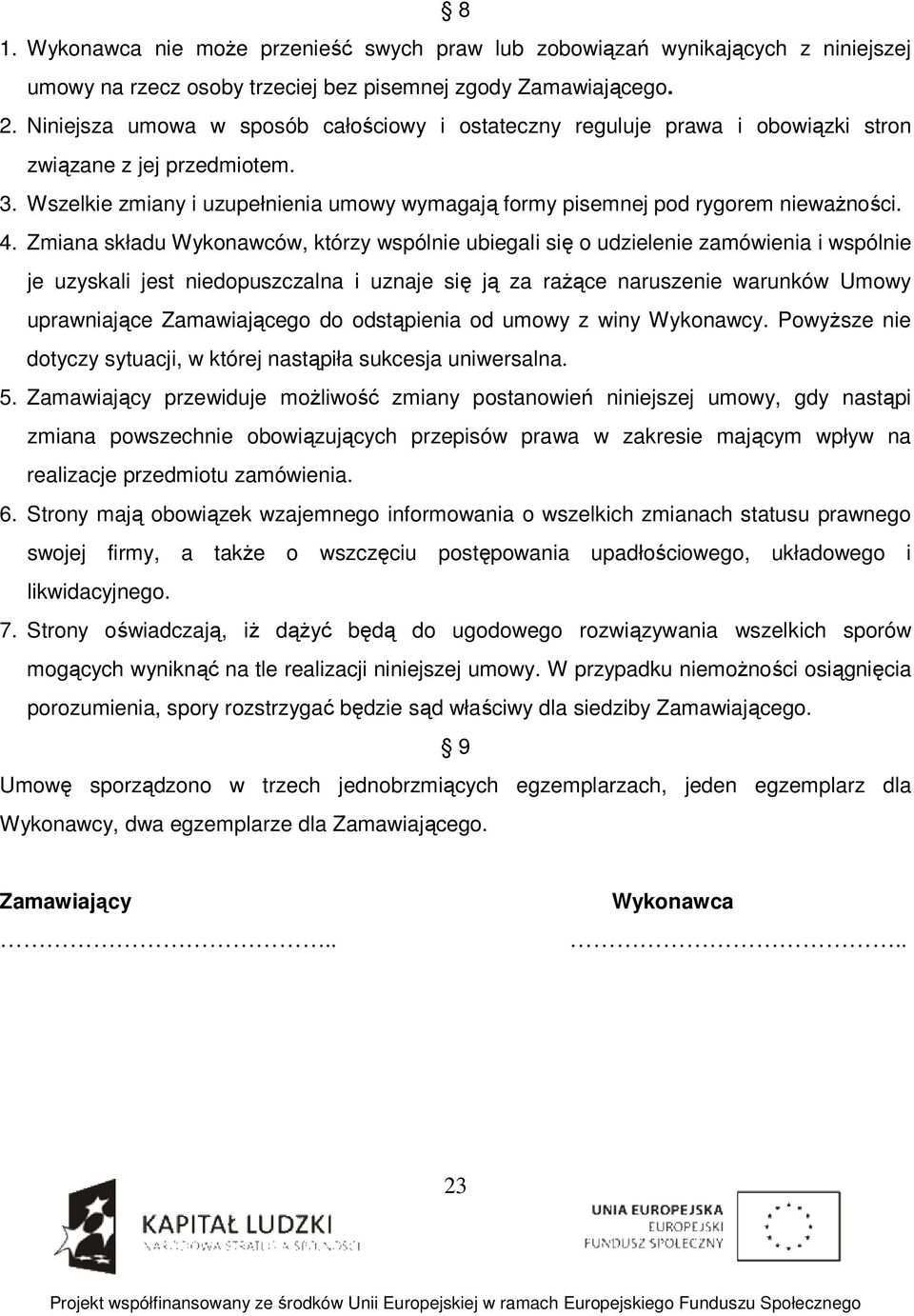 4. Zmiana składu Wykonawców, którzy wspólnie ubiegali się o udzielenie zamówienia i wspólnie je uzyskali jest niedopuszczalna i uznaje się ją za rażące naruszenie warunków Umowy uprawniające