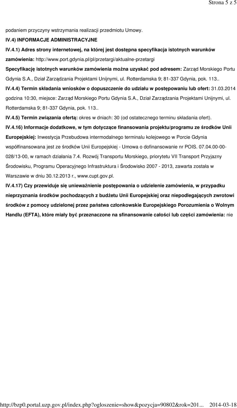 Rotterdamska 9; 81-337 Gdynia, pok. 113.. IV.4.4) Termin składania wniosków o dopuszczenie do udziału w postępowaniu lub ofert: 31.03.2014 godzina 10:30, miejsce: Zarząd Morskiego Portu Gdynia S.A.