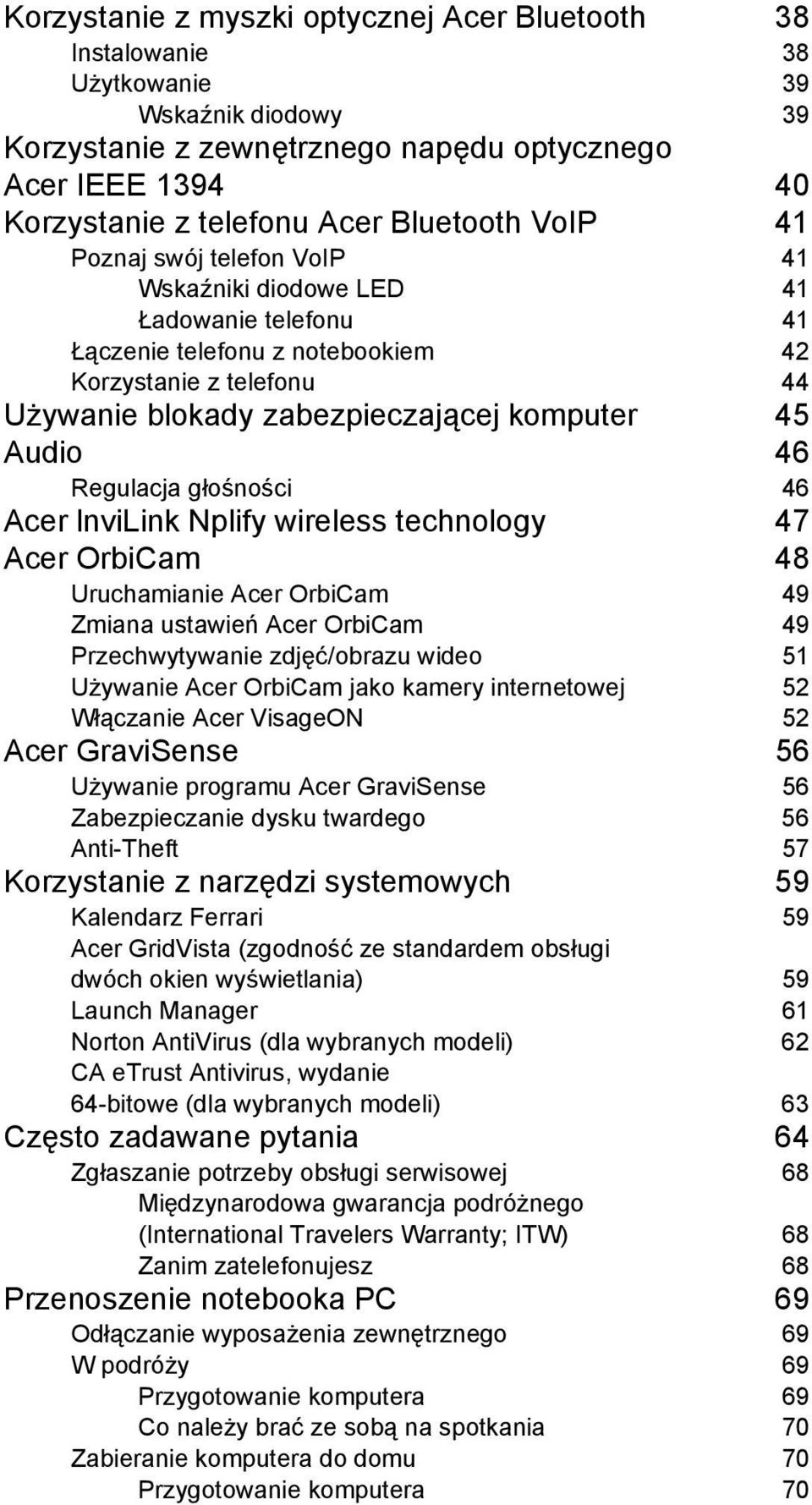 Audio 46 Regulacja głośności 46 Acer lnvilink Nplify wireless technology 47 Acer OrbiCam 48 Uruchamianie Acer OrbiCam 49 Zmiana ustawień Acer OrbiCam 49 Przechwytywanie zdjęć/obrazu wideo 51 Używanie