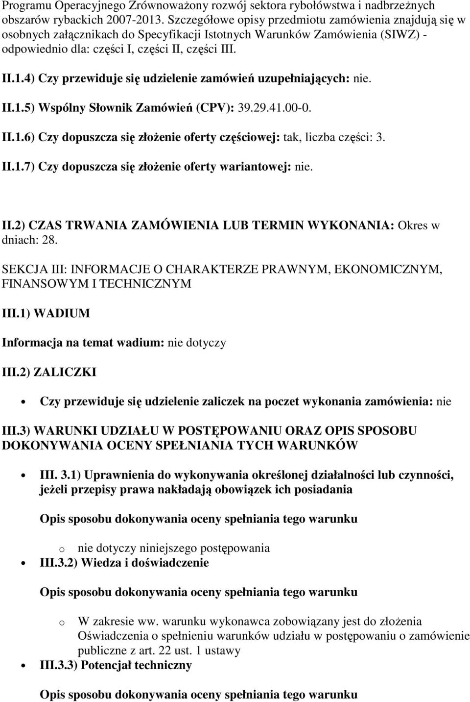 4) Czy przewiduje się udzielenie zamówień uzupełniających: nie. II.1.5) Wspólny Słownik Zamówień (CPV): 39.29.41.00-0. II.1.6) Czy dopuszcza się złoŝenie oferty częściowej: tak, liczba części: 3. II.1.7) Czy dopuszcza się złoŝenie oferty wariantowej: nie.