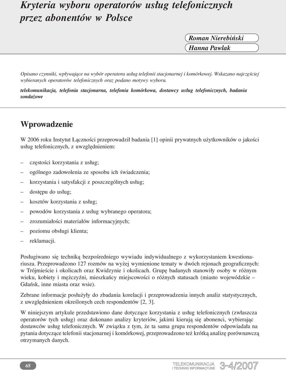 użytkowników o jakości usług telefonicznych, z uwzględnieniem: częstości korzystania z usług; ogólnego zadowolenia ze sposobu ich świadczenia; korzystania i satysfakcji z poszczególnych usług;