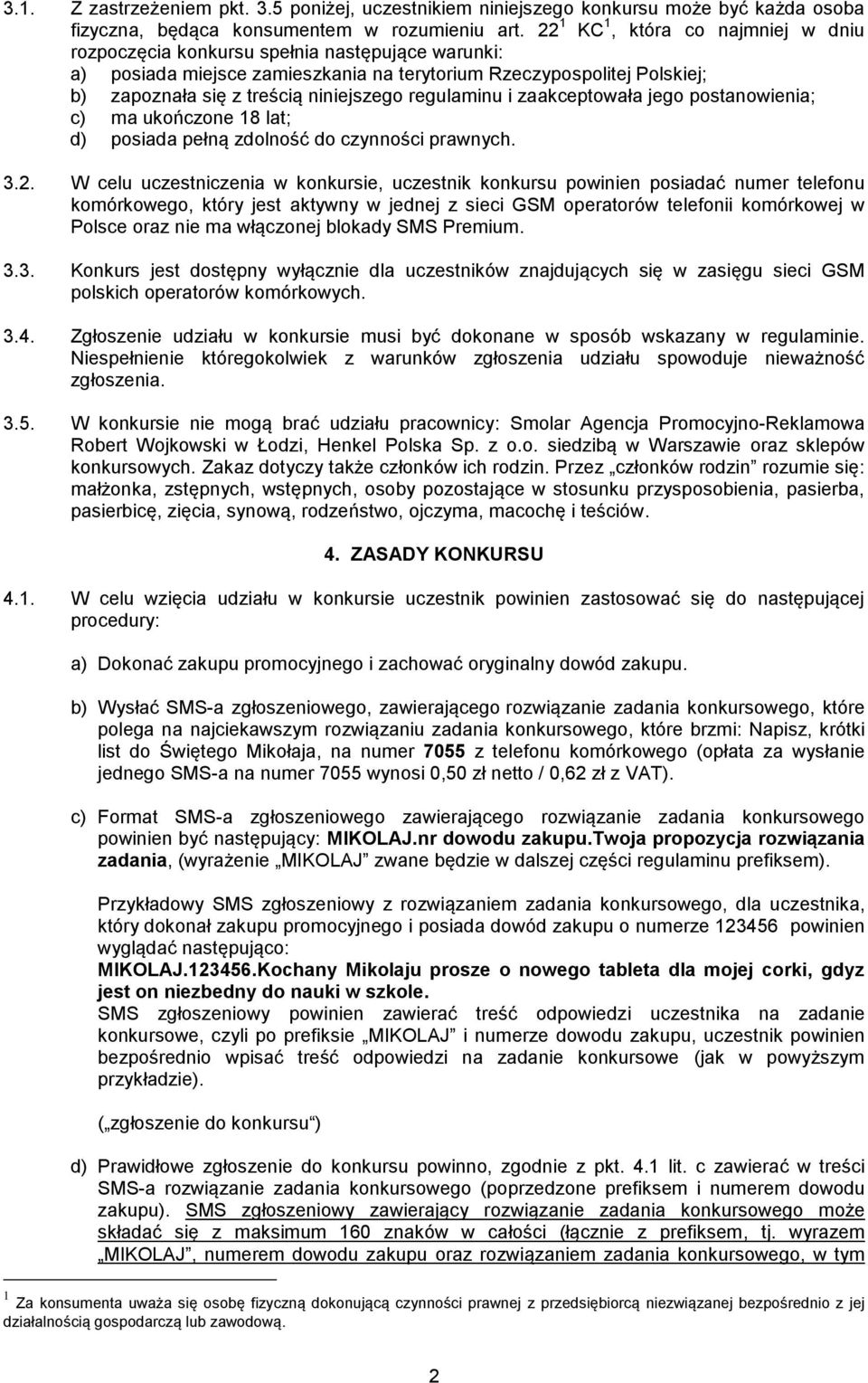 regulaminu i zaakceptowała jego postanowienia; c) ma ukończone 18 lat; d) posiada pełną zdolność do czynności prawnych. 3.2.