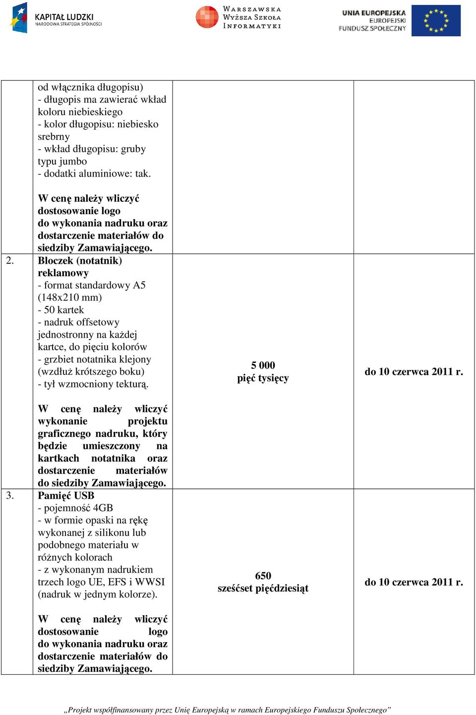 Bloczek (notatnik) reklamowy - format standardowy A5 (148x210 mm) - 50 kartek - nadruk offsetowy jednostronny na każdej kartce, do pięciu kolorów - grzbiet notatnika klejony (wzdłuż krótszego boku) -