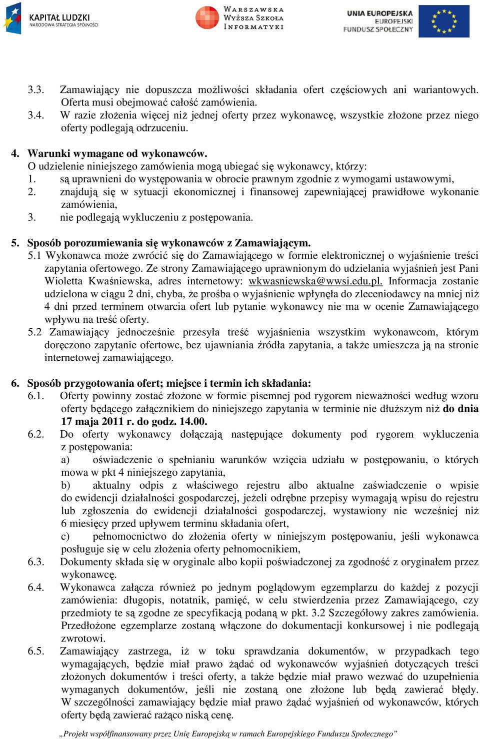 O udzielenie niniejszego zamówienia mogą ubiegać się wykonawcy, którzy: 1. są uprawnieni do występowania w obrocie prawnym zgodnie z wymogami ustawowymi, 2.