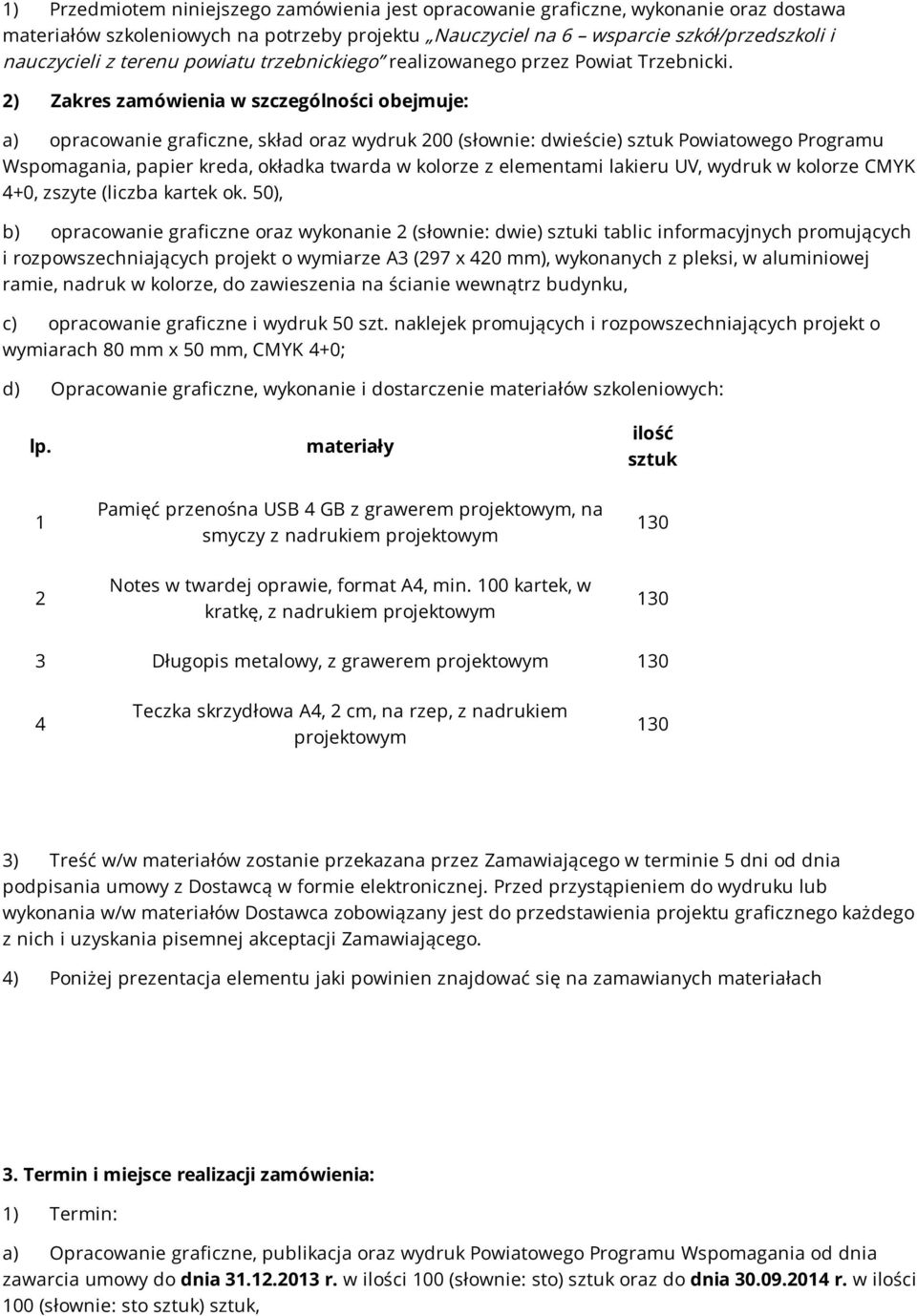 2) Zakres zamówienia w szczególności obejmuje: a) opracowanie graficzne, skład oraz wydruk 200 (słownie: dwieście) sztuk Powiatowego Programu Wspomagania, papier kreda, okładka twarda w kolorze z