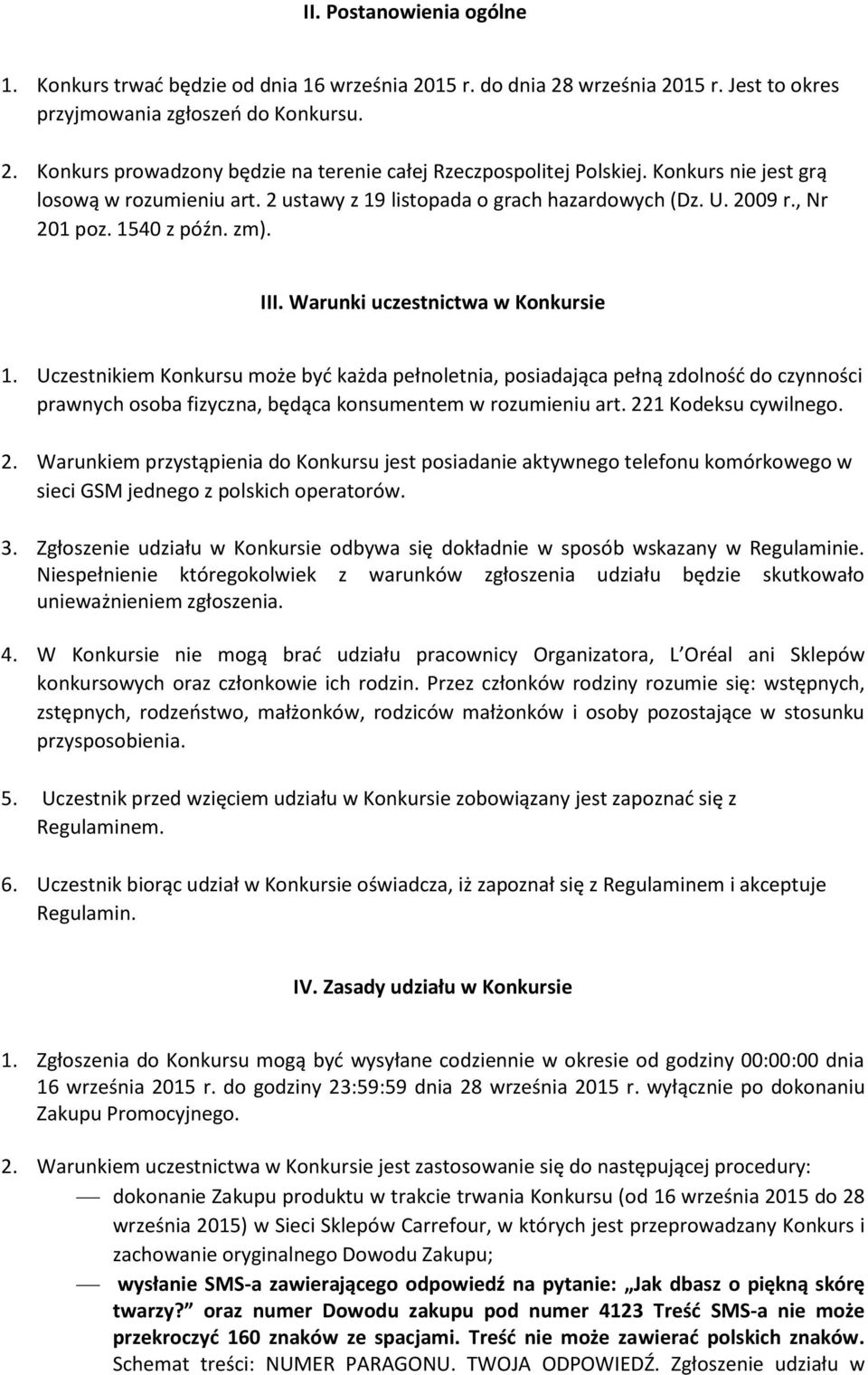 Uczestnikiem Konkursu może być każda pełnoletnia, posiadająca pełną zdolność do czynności prawnych osoba fizyczna, będąca konsumentem w rozumieniu art. 22