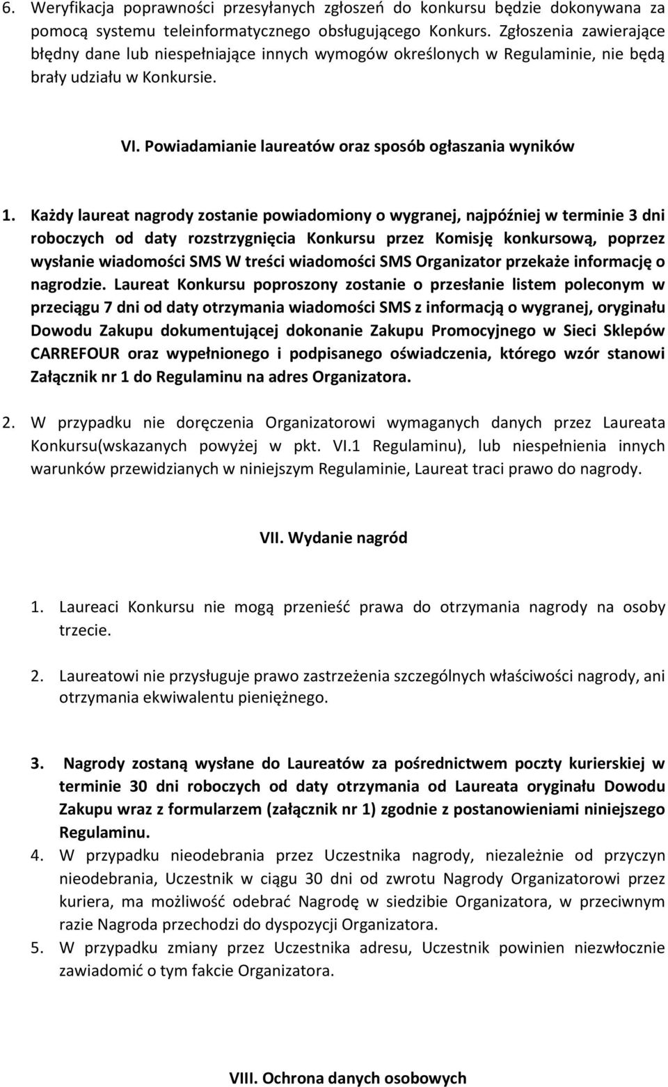 Każdy laureat nagrody zostanie powiadomiony o wygranej, najpóźniej w terminie 3 dni roboczych od daty rozstrzygnięcia Konkursu przez Komisję konkursową, poprzez wysłanie wiadomości SMS W treści