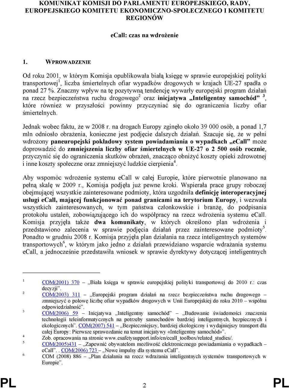 Znaczny wpływ na tę pozytywną tendencję wywarły europejski program działań na rzecz bezpieczeństwa ruchu drogowego 2 oraz inicjatywa Inteligentny samochód 3, które również w przyszłości powinny