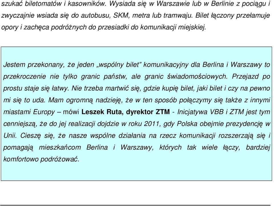 Jestem przekonany, że jeden wspólny bilet komunikacyjny dla Berlina i Warszawy to przekroczenie nie tylko granic państw, ale granic świadomościowych. Przejazd po prostu staje się łatwy.