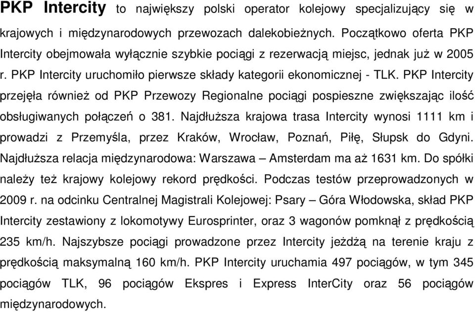 PKP Intercity przejęła również od PKP Przewozy Regionalne pociągi pospieszne zwiększając ilość obsługiwanych połączeń o 381.