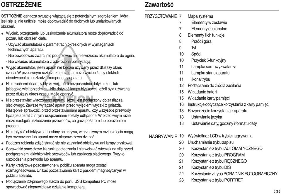 - Nie powodować zwarć, nie podgrzewać ani nie wrzucać akumulatora do ognia. - Nie wkładać akumulatora z odwróconą polaryzacją.