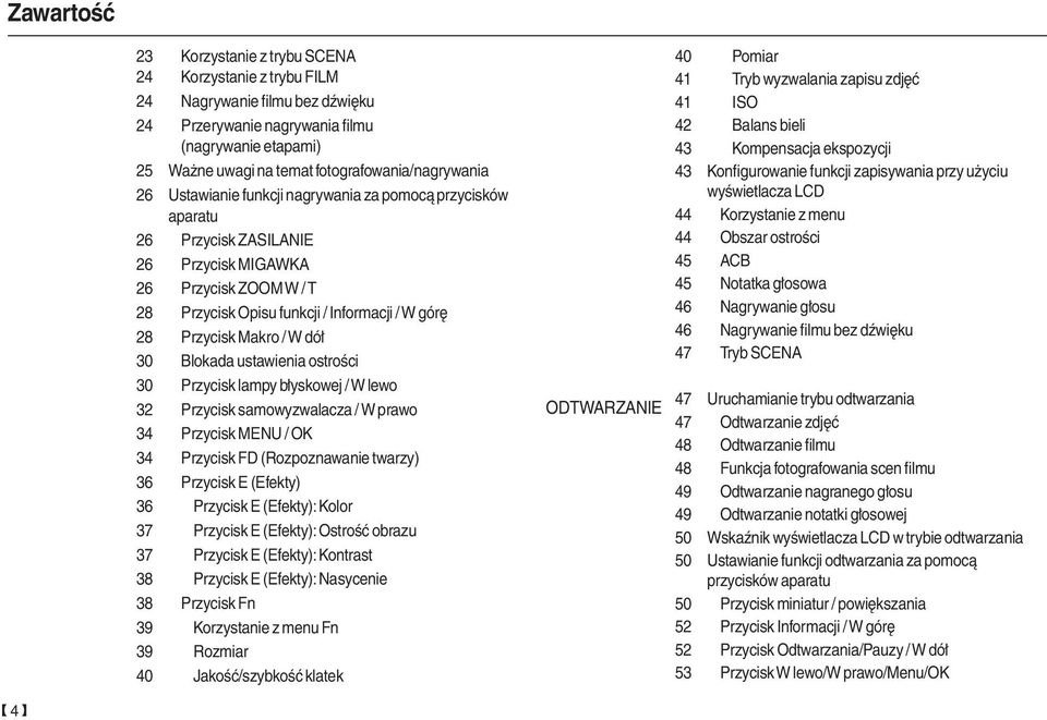 górę 28 Przycisk Makro / W dół 30 Blokada ustawienia ostrości 30 Przycisk lampy błyskowej / W lewo 32 Przycisk samowyzwalacza / W prawo 34 Przycisk MENU / OK 34 Przycisk FD (Rozpoznawanie twarzy) 36