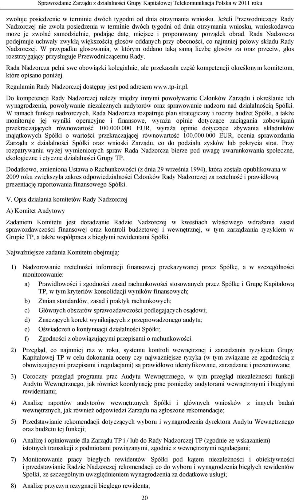 obrad. Rada Nadzorcza podejmuje uchwały zwykłą większością głosów oddanych przy obecności, co najmniej połowy składu Rady Nadzorczej.