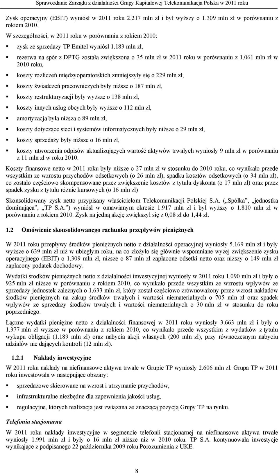 061 mln zł w 2010 roku, koszty rozliczeń międzyoperatorskich zmniejszyły się o 229 mln zł, koszty świadczeń pracowniczych były niższe o 187 mln zł, koszty restrukturyzacji były wyższe o 138 mln zł,