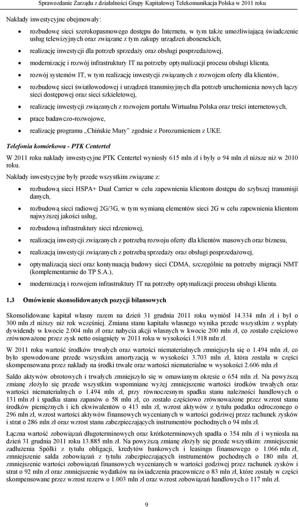 realizację inwestycji związanych z rozwojem oferty dla klientów, rozbudowę sieci światłowodowej i urządzeń transmisyjnych dla potrzeb uruchomienia nowych łączy sieci dostępowej oraz sieci