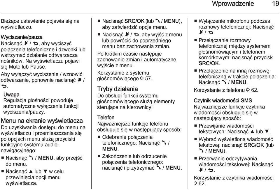 Menu na ekranie wyświetlacza Do uzyskiwania dostępu do menu na wyświetlaczu i przemieszczania się po opcjach menu służą przyciski funkcyjne systemu audionawigacyjnego: Nacisnąć Â / MENU, aby przejść