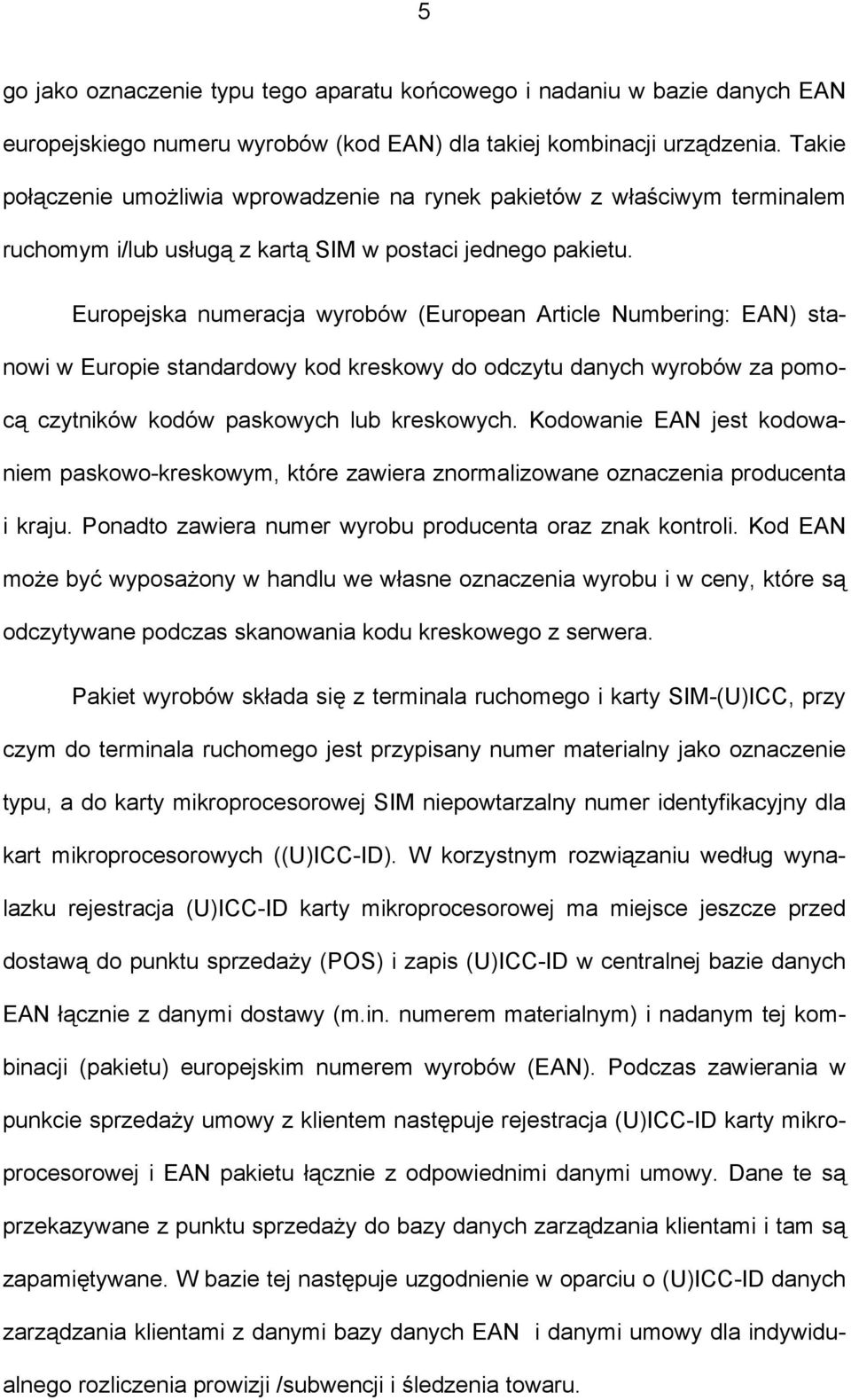 Europejska numeracja wyrobów (European Article Numbering: EAN) stanowi w Europie standardowy kod kreskowy do odczytu danych wyrobów za pomocą czytników kodów paskowych lub kreskowych.