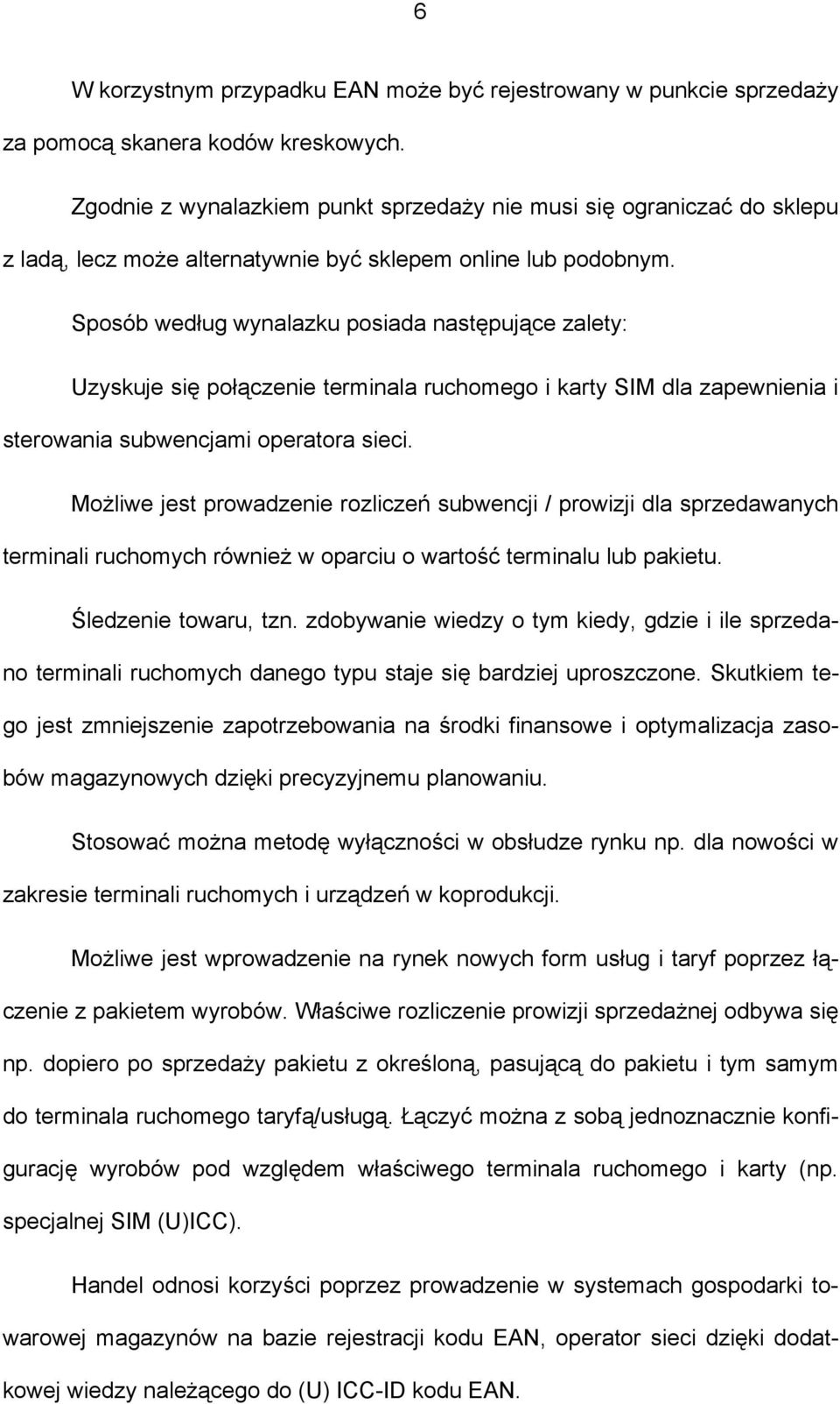 Sposób według wynalazku posiada następujące zalety: Uzyskuje się połączenie terminala ruchomego i karty SIM dla zapewnienia i sterowania subwencjami operatora sieci.