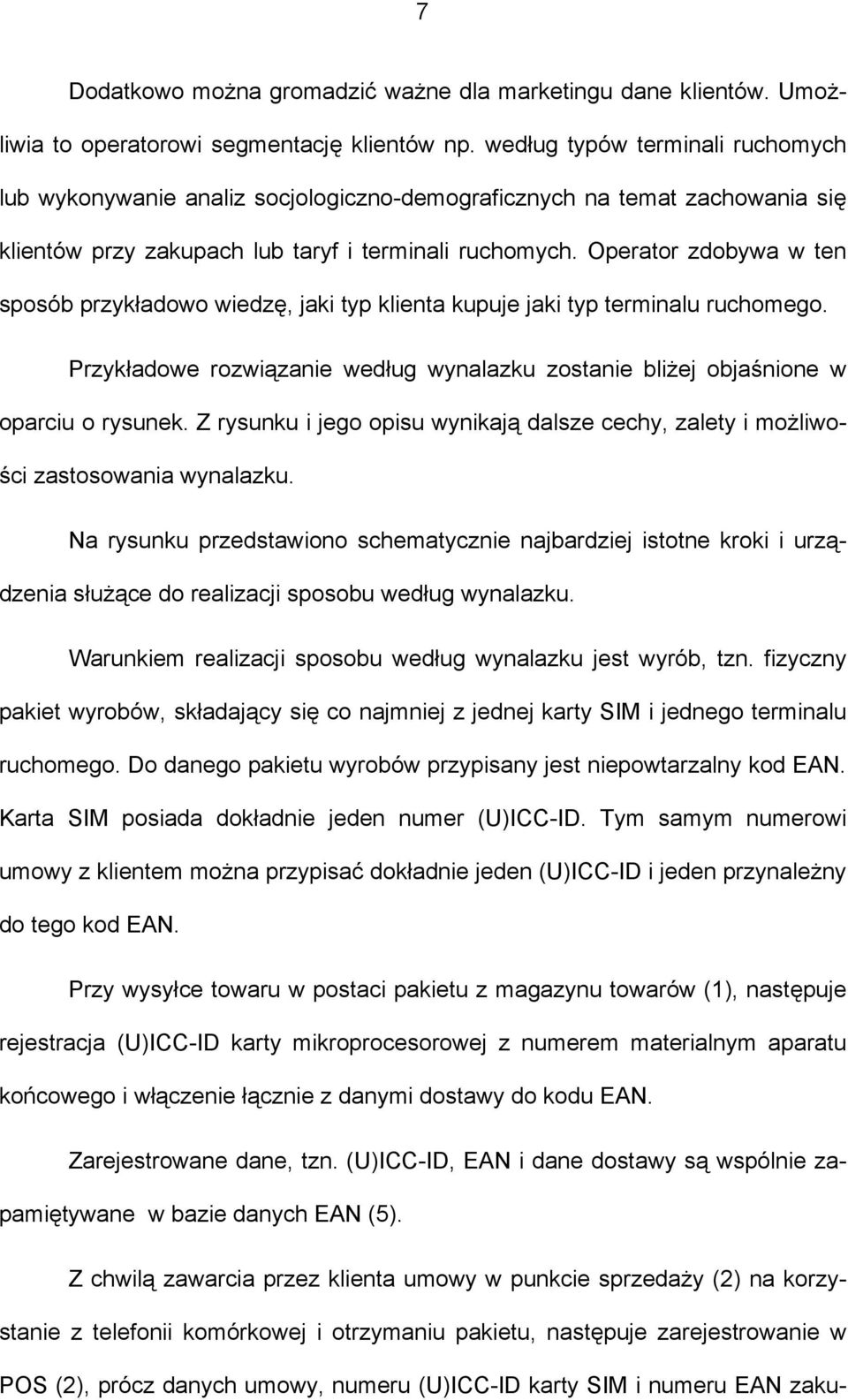 Operator zdobywa w ten sposób przykładowo wiedzę, jaki typ klienta kupuje jaki typ terminalu ruchomego. Przykładowe rozwiązanie według wynalazku zostanie bliżej objaśnione w oparciu o rysunek.