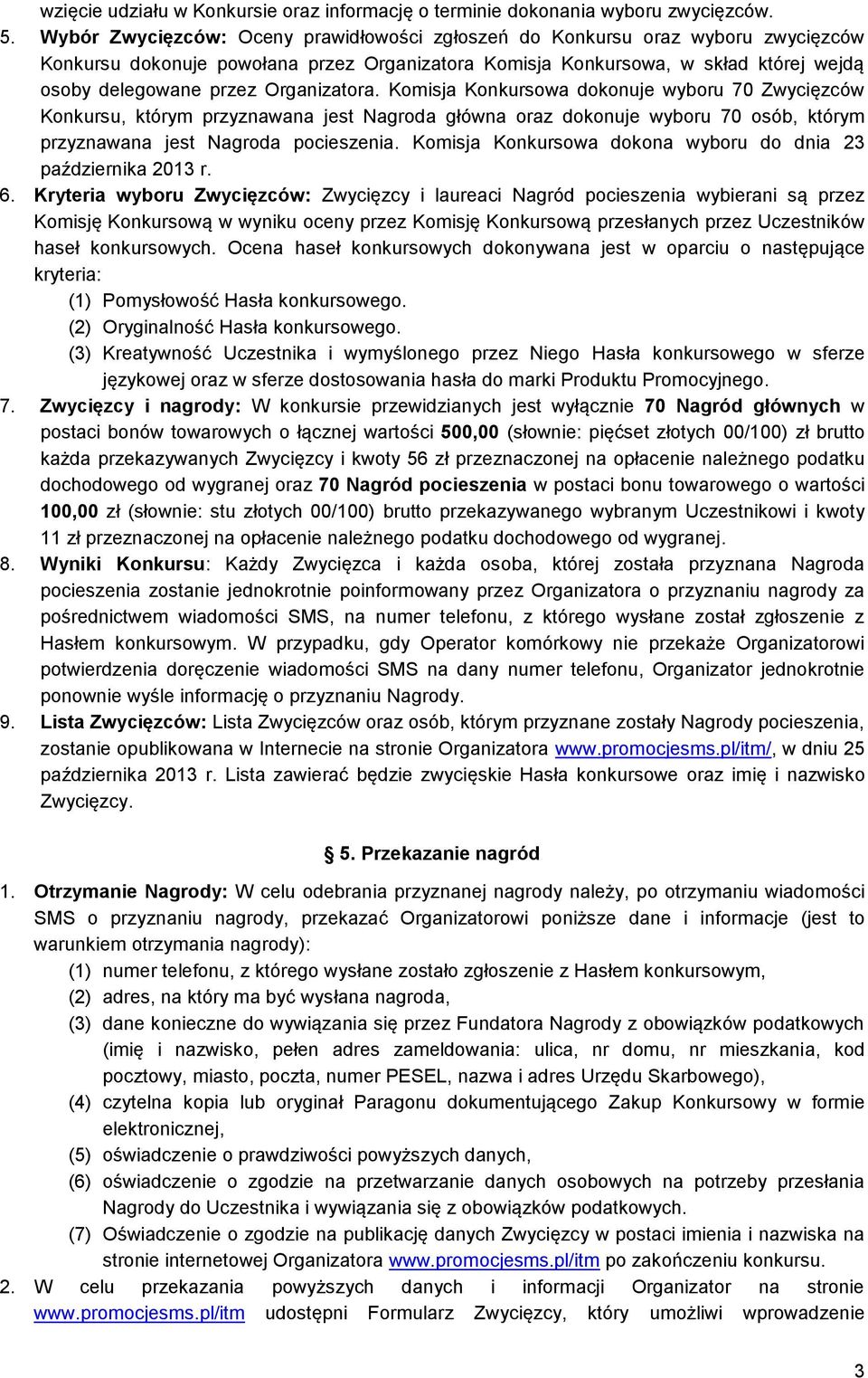 Organizatora. Komisja Konkursowa dokonuje wyboru 70 Zwycięzców Konkursu, którym przyznawana jest Nagroda główna oraz dokonuje wyboru 70 osób, którym przyznawana jest Nagroda pocieszenia.