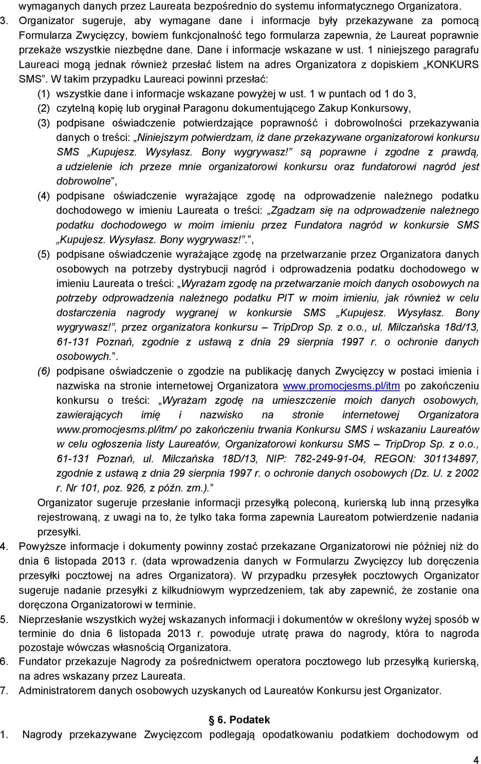 niezbędne dane. Dane i informacje wskazane w ust. 1 niniejszego paragrafu Laureaci mogą jednak również przesłać listem na adres Organizatora z dopiskiem KONKURS SMS.