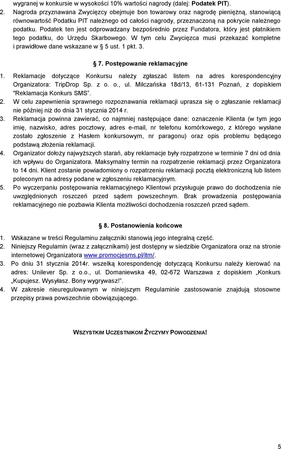 Podatek ten jest odprowadzany bezpośrednio przez Fundatora, który jest płatnikiem tego podatku, do Urzędu Skarbowego. W tym celu Zwycięzca musi przekazać kompletne i prawidłowe dane wskazane w 5 ust.