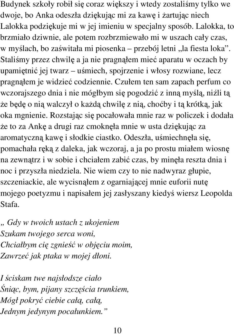 Staliśmy przez chwilę a ja nie pragnąłem mieć aparatu w oczach by upamiętnić jej twarz uśmiech, spojrzenie i włosy rozwiane, lecz pragnąłem je widzieć codziennie.