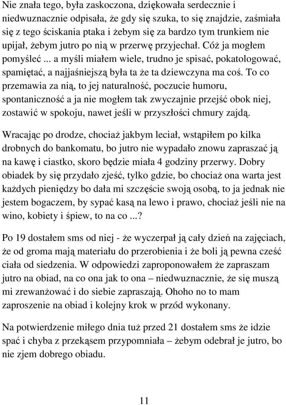 To co przemawia za nią, to jej naturalność, poczucie humoru, spontaniczność a ja nie mogłem tak zwyczajnie przejść obok niej, zostawić w spokoju, nawet jeśli w przyszłości chmury zajdą.