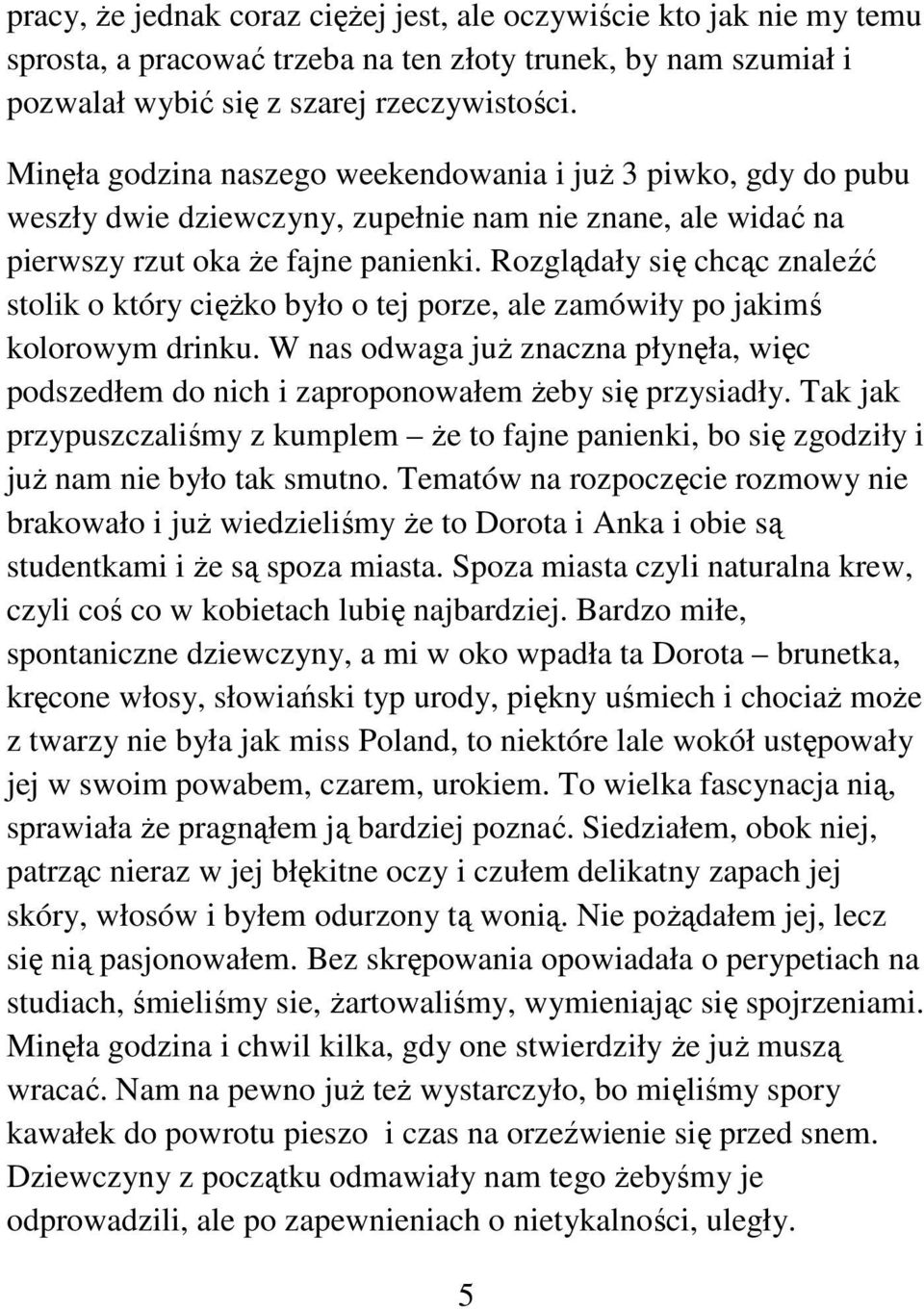 Rozglądały się chcąc znaleźć stolik o który ciężko było o tej porze, ale zamówiły po jakimś kolorowym drinku.