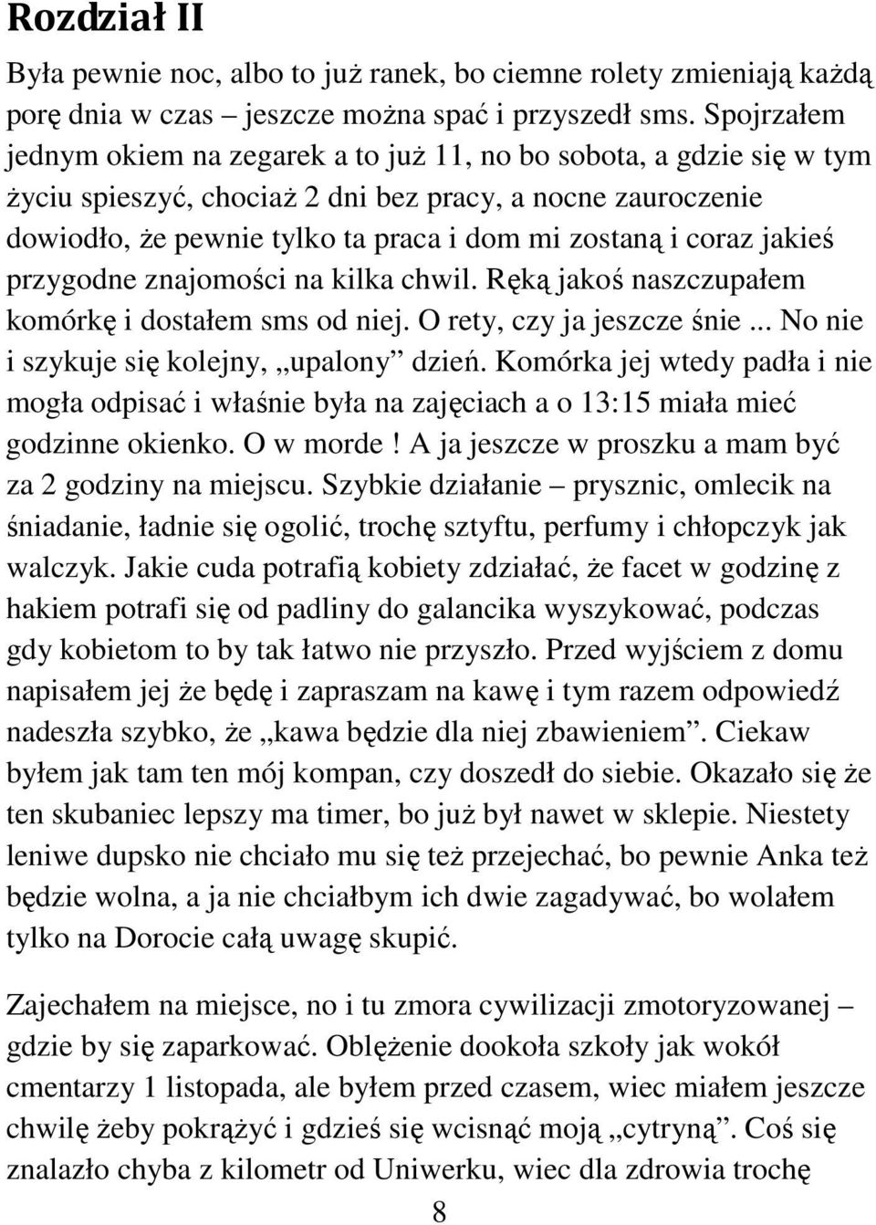 coraz jakieś przygodne znajomości na kilka chwil. Ręką jakoś naszczupałem komórkę i dostałem sms od niej. O rety, czy ja jeszcze śnie... No nie i szykuje się kolejny, upalony dzień.