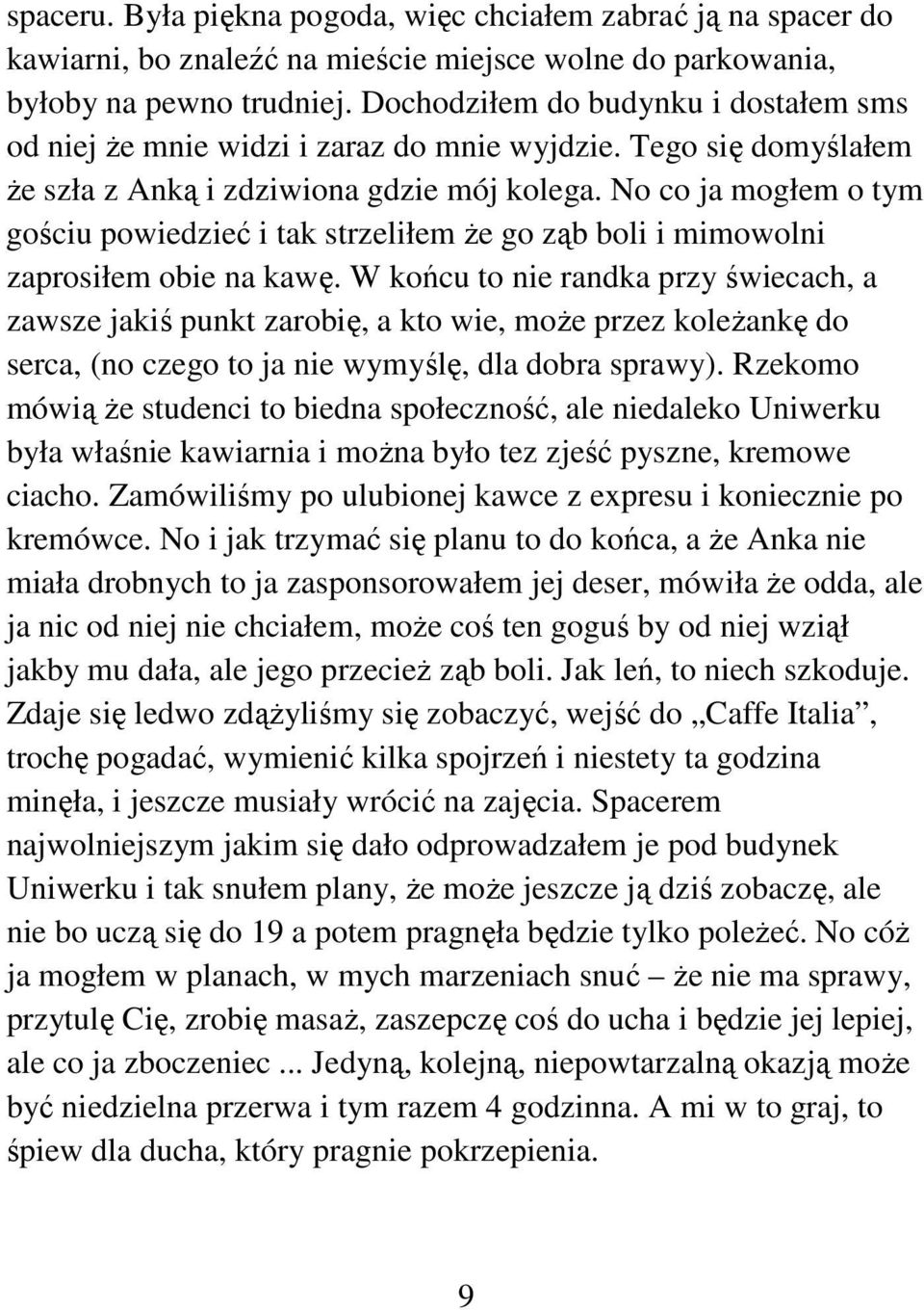 No co ja mogłem o tym gościu powiedzieć i tak strzeliłem że go ząb boli i mimowolni zaprosiłem obie na kawę.