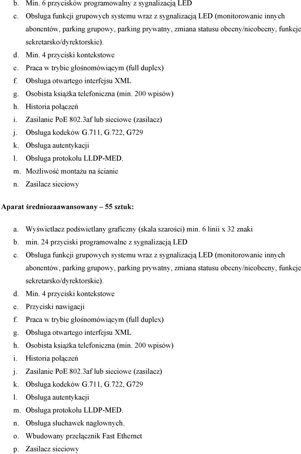 Min. 4 przyciski kontekstowe e. Praca w trybie głośnomówiącym (full duplex) f. Obsługa otwartego interfejsu XML g. Osobista książka telefoniczna (min. 200 wpisów) h. Historia połączeń i.