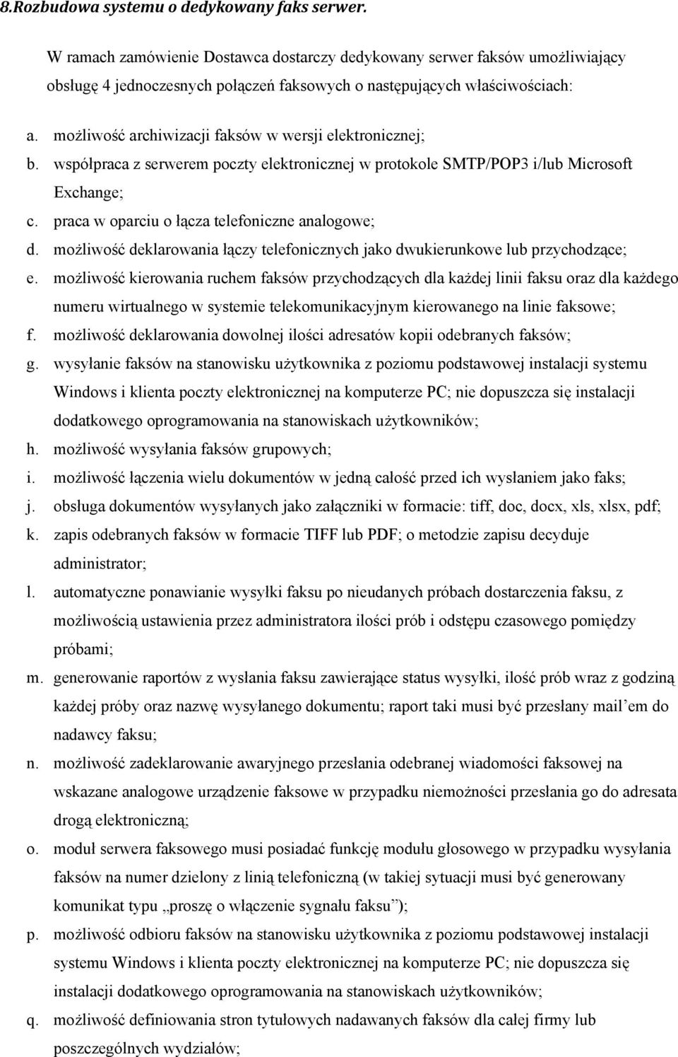 możliwość archiwizacji faksów w wersji elektronicznej; b. współpraca z serwerem poczty elektronicznej w protokole SMTP/POP3 i/lub Microsoft Exchange; c.