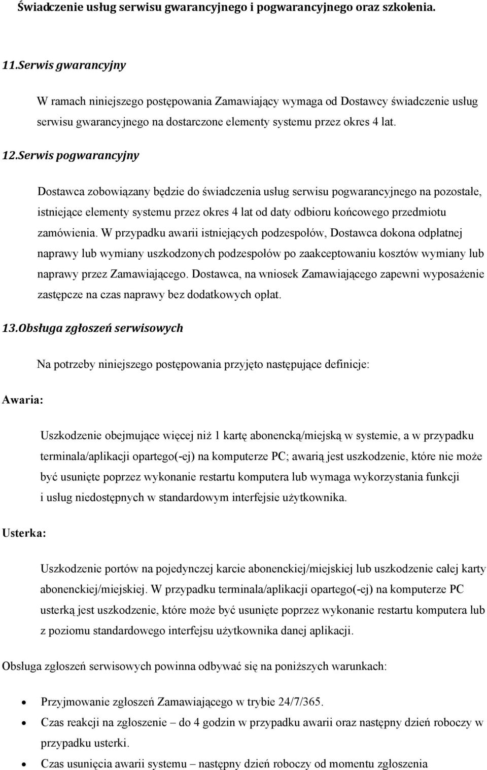 Serwis pogwarancyjny Dostawca zobowiązany będzie do świadczenia usług serwisu pogwarancyjnego na pozostałe, istniejące elementy systemu przez okres 4 lat od daty odbioru końcowego przedmiotu