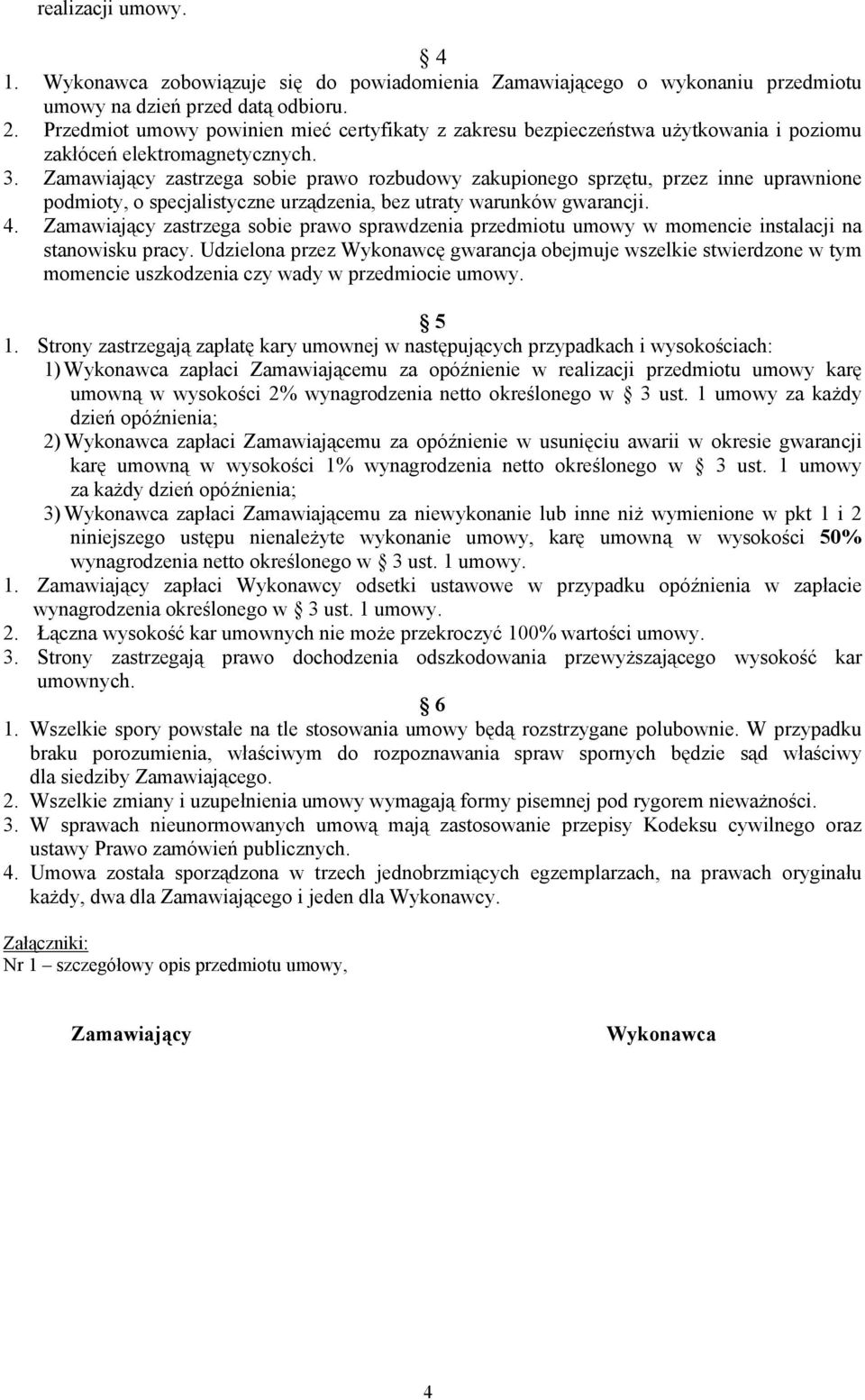 Zamawiający zastrzega sobie prawo rozbudowy zakupionego sprzętu, przez inne uprawnione podmioty, o specjalistyczne urządzenia, bez utraty warunków gwarancji. 4.