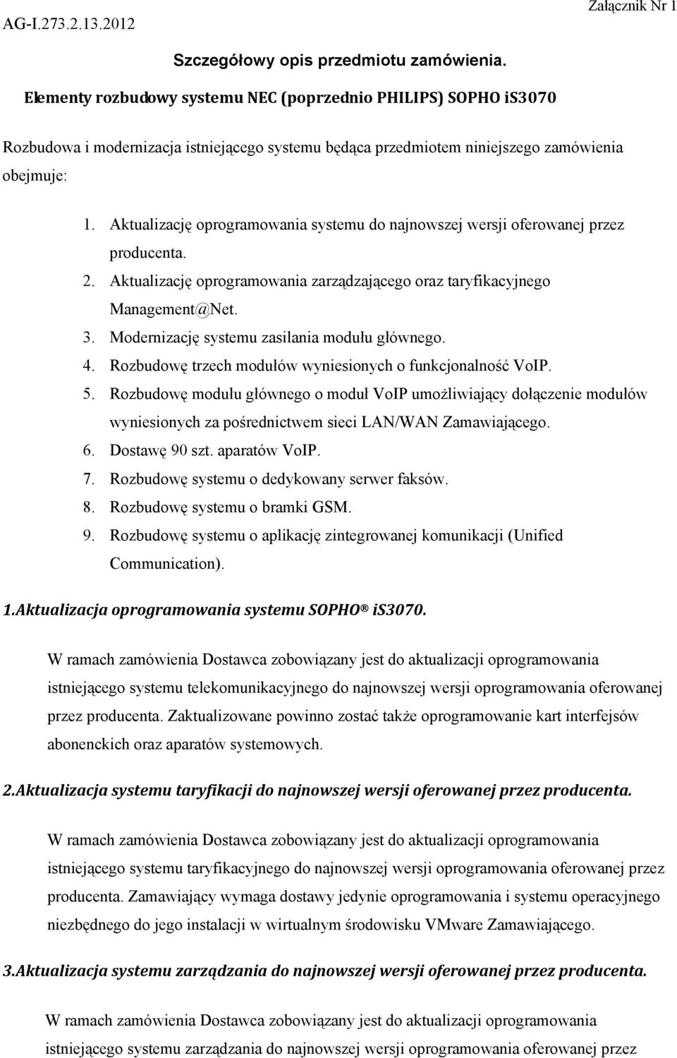 Aktualizację oprogramowania systemu do najnowszej wersji oferowanej przez producenta. 2. Aktualizację oprogramowania zarządzającego oraz taryfikacyjnego Management@Net. 3.