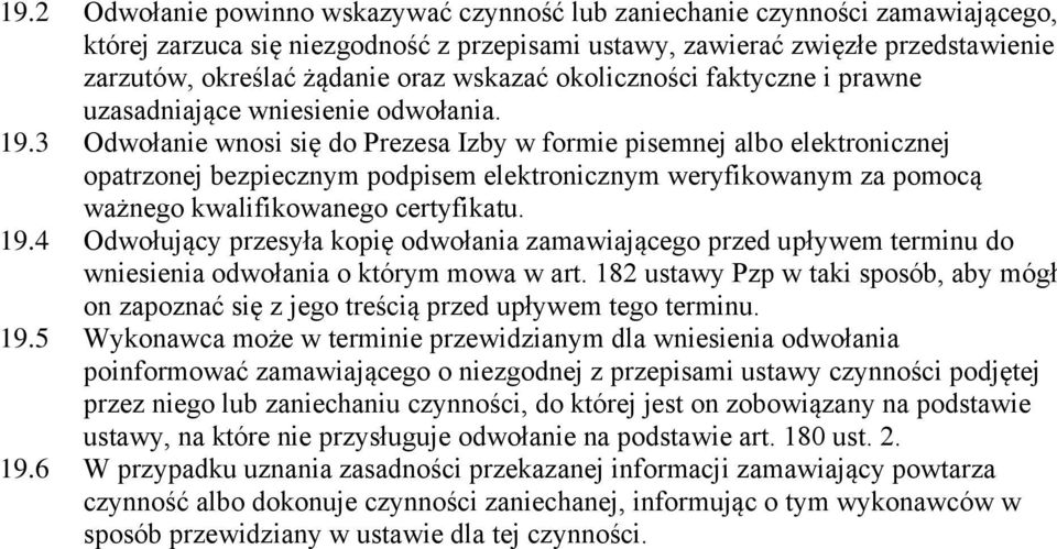 3 Odwołanie wnosi się do Prezesa Izby w formie pisemnej albo elektronicznej opatrzonej bezpiecznym podpisem elektronicznym weryfikowanym za pomocą ważnego kwalifikowanego certyfikatu. 19.