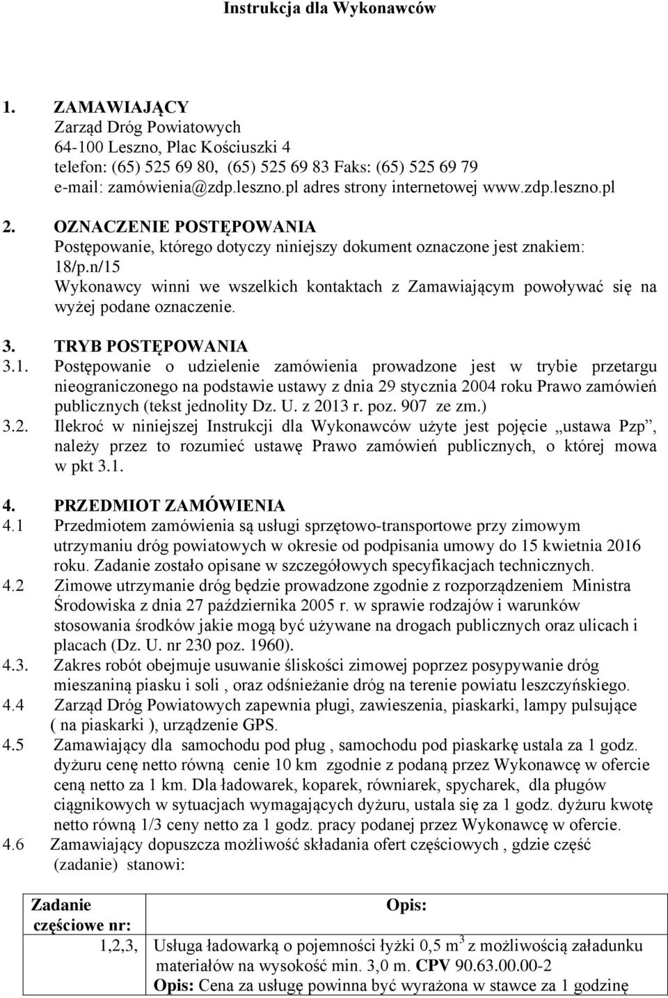 n/15 Wykonawcy winni we wszelkich kontaktach z Zamawiającym powoływać się na wyżej podane oznaczenie. 3. TRYB POSTĘPOWANIA 3.1. Postępowanie o udzielenie zamówienia prowadzone jest w trybie przetargu nieograniczonego na podstawie ustawy z dnia 29 stycznia 2004 roku Prawo zamówień publicznych (tekst jednolity Dz.