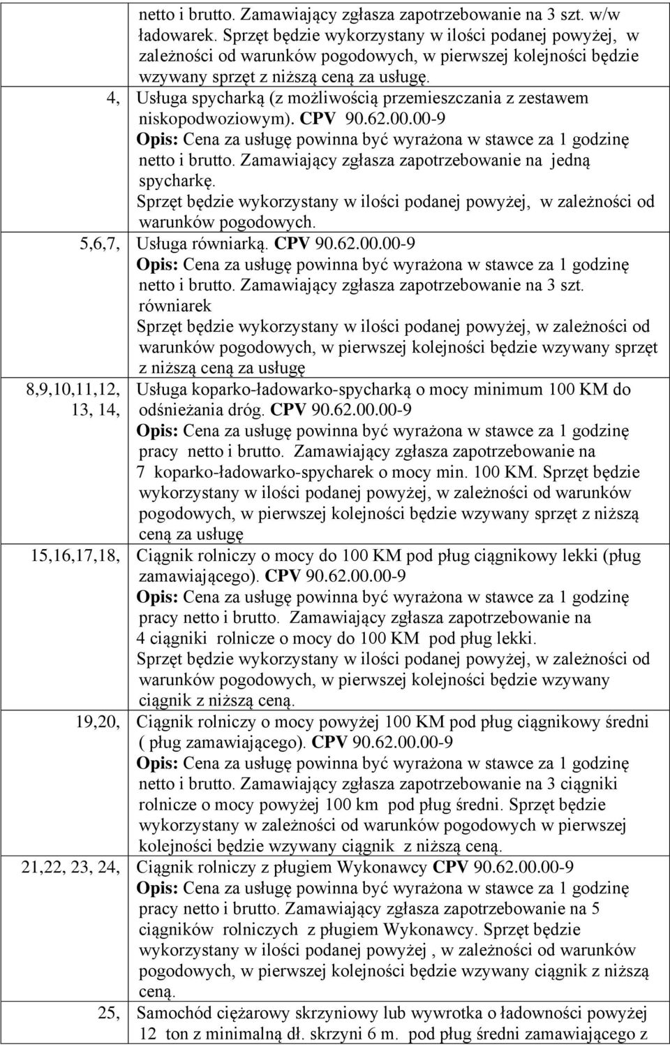 4, Usługa spycharką (z możliwością przemieszczania z zestawem niskopodwoziowym). CPV 90.62.00.00-9 Opis: Cena za usługę powinna być wyrażona w stawce za 1 godzinę netto i brutto.