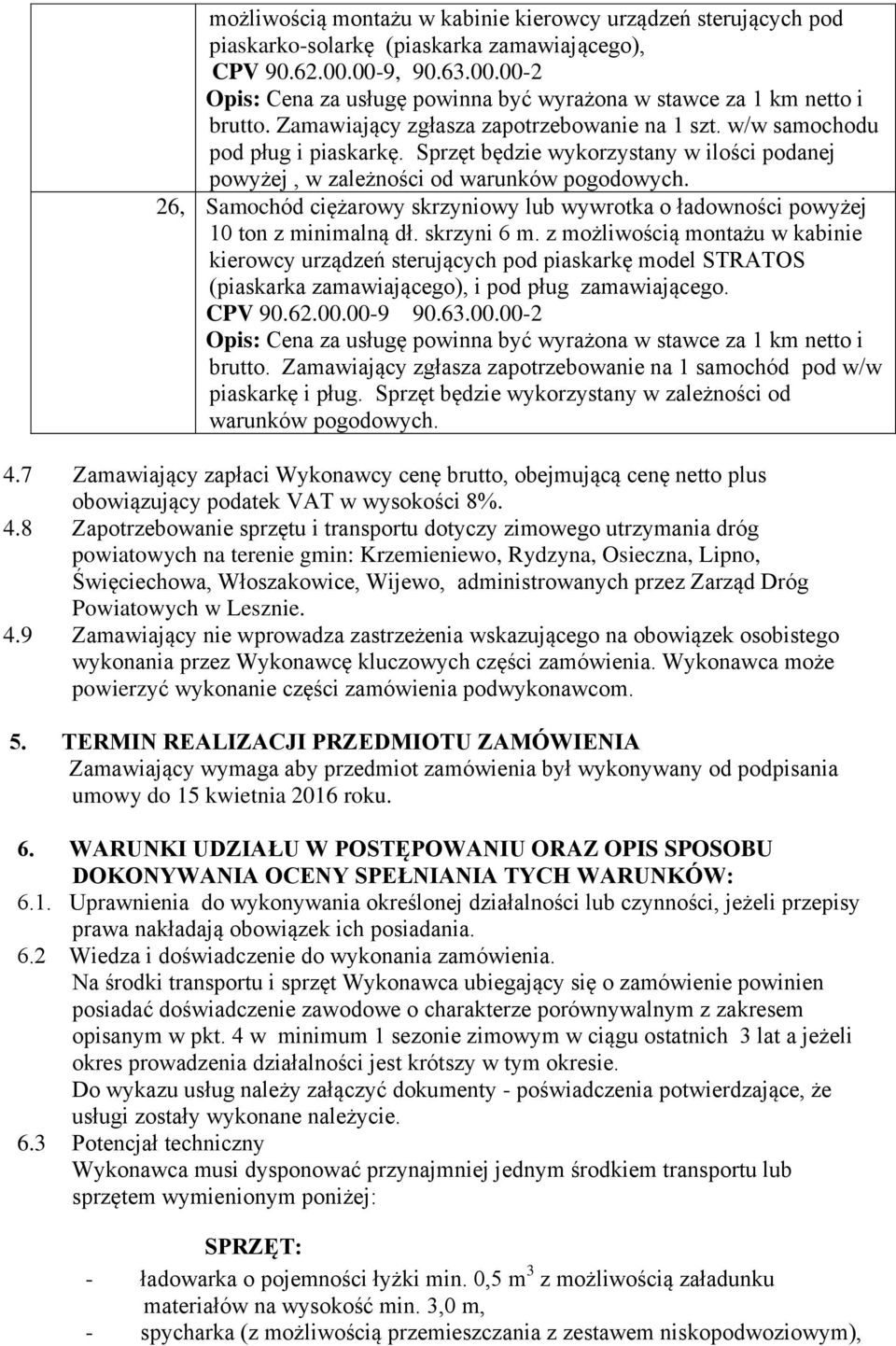 Sprzęt będzie wykorzystany w ilości podanej powyżej, w zależności od warunków pogodowych. 26, Samochód ciężarowy skrzyniowy lub wywrotka o ładowności powyżej 10 ton z minimalną dł. skrzyni 6 m.