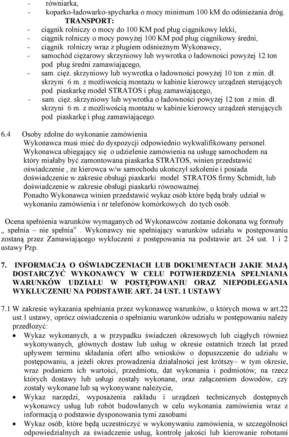 - samochód ciężarowy skrzyniowy lub wywrotka o ładowności powyżej 12 ton pod pług średni zamawiającego, - sam. cięż. skrzyniowy lub wywrotka o ładowności powyżej 10 ton z min. dł. skrzyni 6 m.