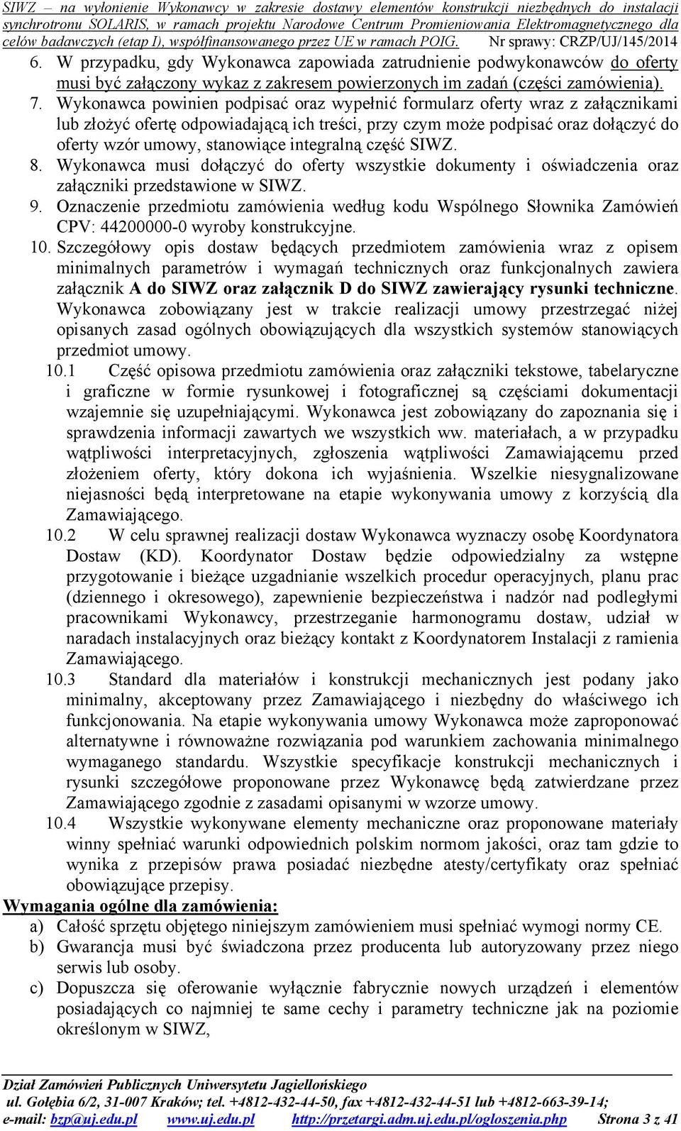 integralną część SIWZ. 8. Wykonawca musi dołączyć do oferty wszystkie dokumenty i oświadczenia oraz załączniki przedstawione w SIWZ. 9.