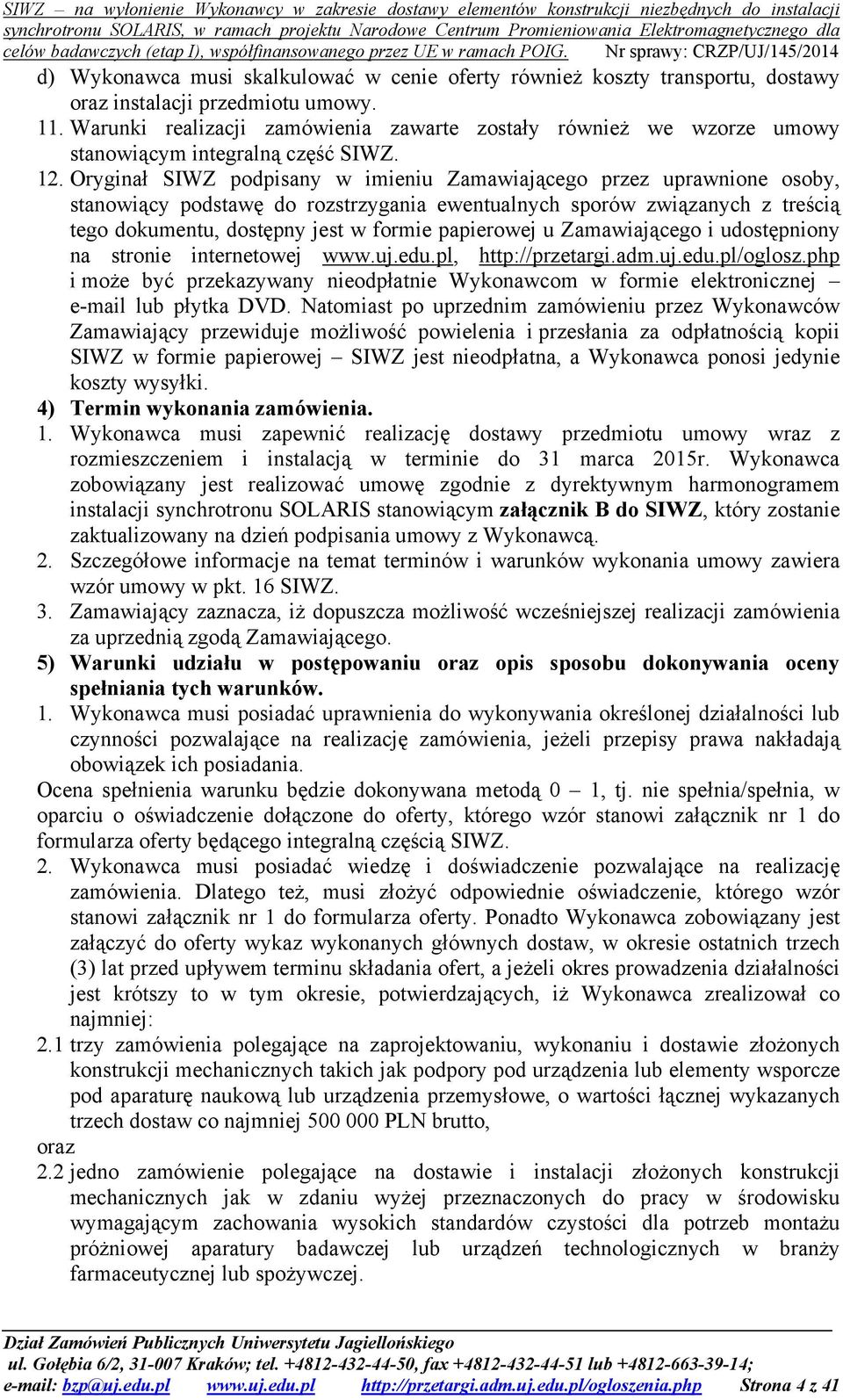 Oryginał SIWZ podpisany w imieniu Zamawiającego przez uprawnione osoby, stanowiący podstawę do rozstrzygania ewentualnych sporów związanych z treścią tego dokumentu, dostępny jest w formie papierowej