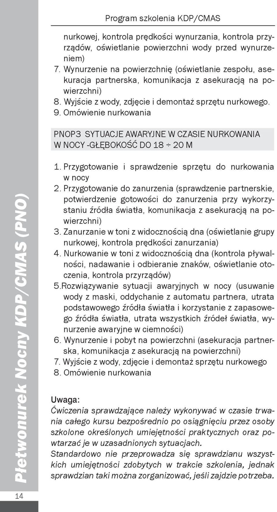 Omówienie nurkowania PNOP3 SYTUACJE AWARYJNE W CZASIE NURKOWANIA W NOCY -GŁĘBOKOŚĆ DO 18 20 M Płetwonurek Nocny KDP/CMAS (PNO) 1. Przygotowanie i sprawdzenie sprzętu do nurkowania w nocy 2.