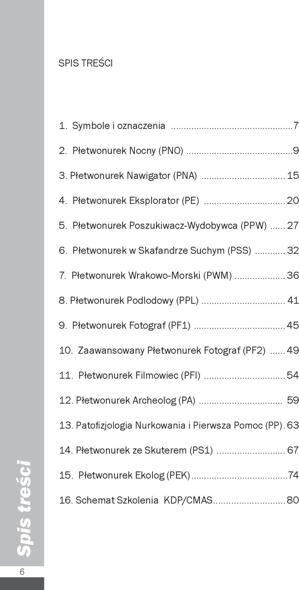 Płetwonurek Podlodowy (PPL)... 41 9. Płetwonurek Fotograf (PF1)... 45 10. Zaawansowany Płetwonurek Fotograf (PF2)... 49 11. Płetwonurek Filmowiec (PFI)... 54 12.