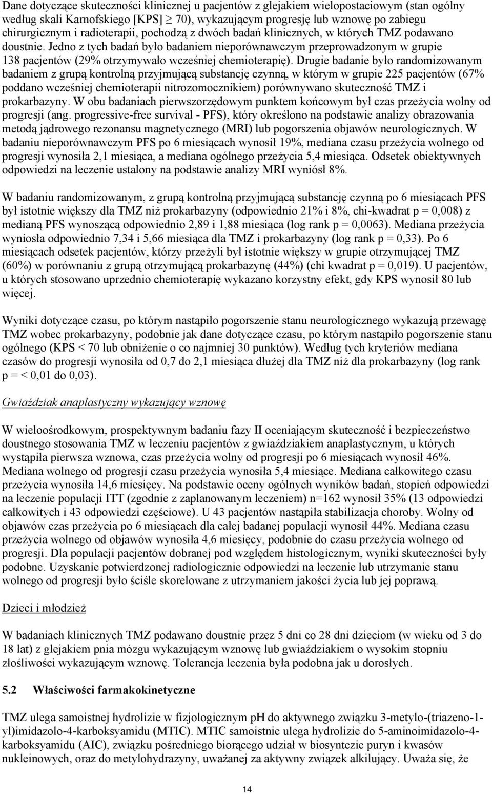 Jedno z tych badań było badaniem nieporównawczym przeprowadzonym w grupie 138 pacjentów (29% otrzymywało wcześniej chemioterapię).