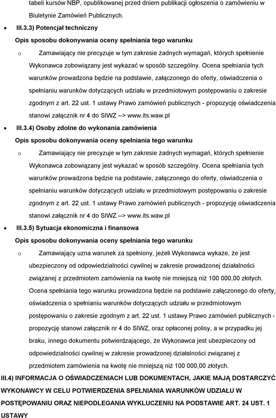 Ocena spełniania tych warunków prwadzna będzie na pdstawie, załączneg d ferty, świadczenia spełnianiu warunków dtyczących udziału w przedmitwym pstępwaniu zakresie zgdnym z art. 22 ust.