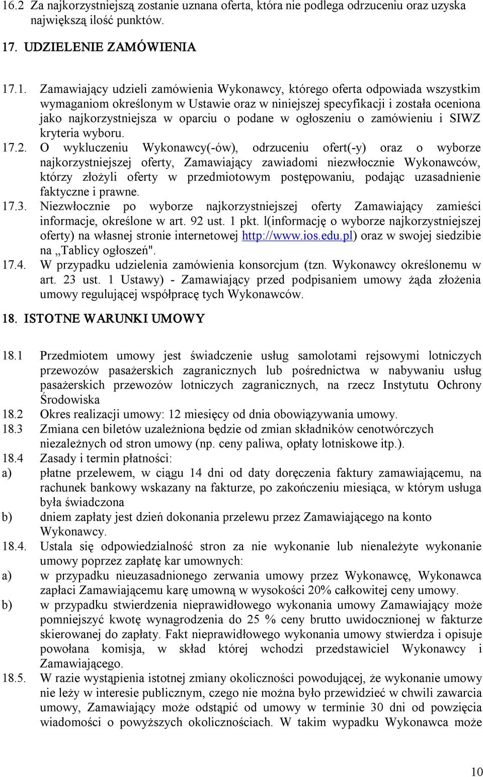 17.2. O wykluczeniu Wykonawcy( ów), odrzuceniu ofert( y) oraz o wyborze najkorzystniejszej oferty, Zamawiający zawiadomi niezwłocznie Wykonawców, którzy złożyli oferty w przedmiotowym postępowaniu,