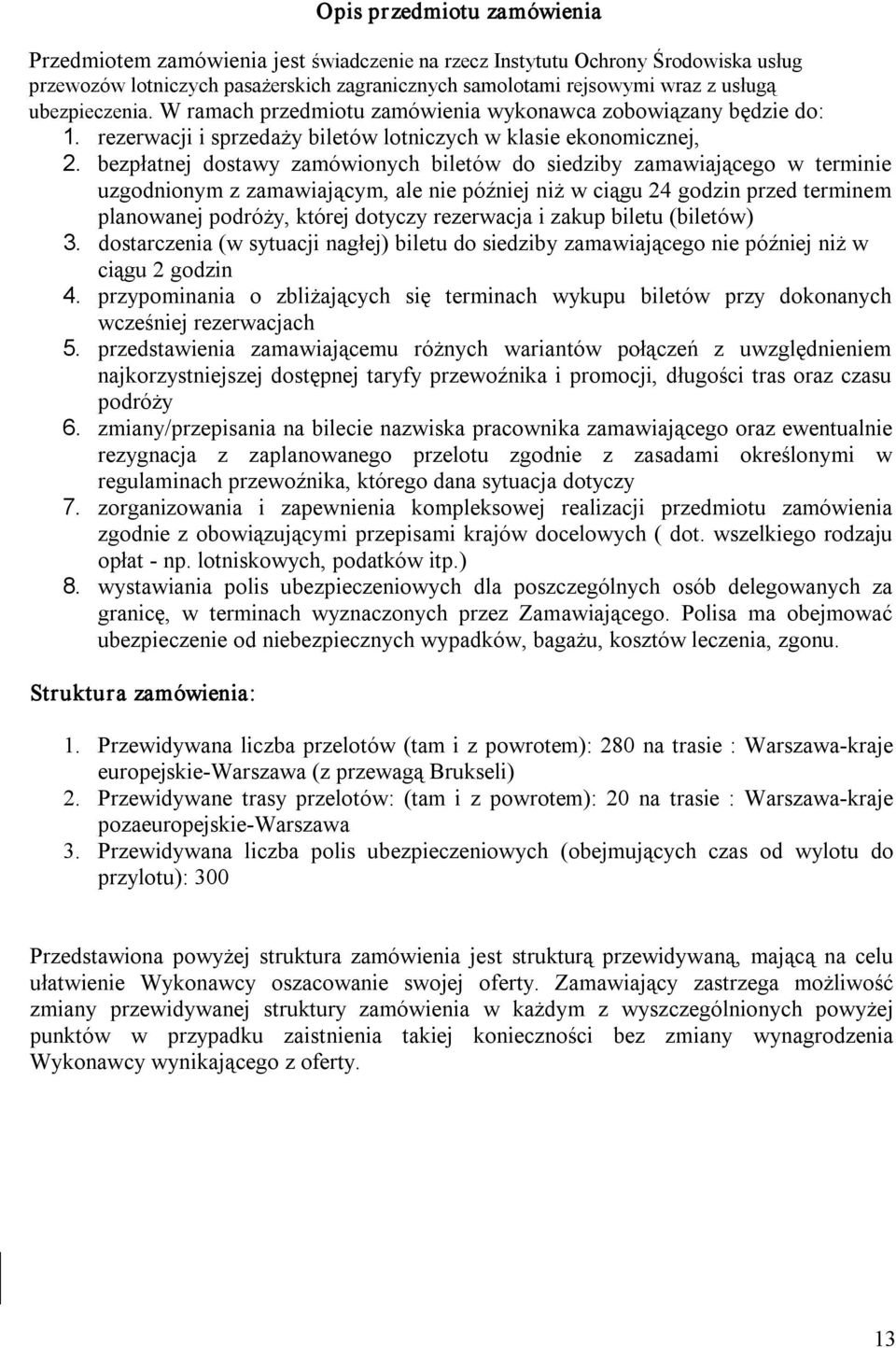 bezpłatnej dostawy zamówionych biletów do siedziby zamawiającego w terminie uzgodnionym z zamawiającym, ale nie później niż w ciągu 24 godzin przed terminem planowanej podróży, której dotyczy