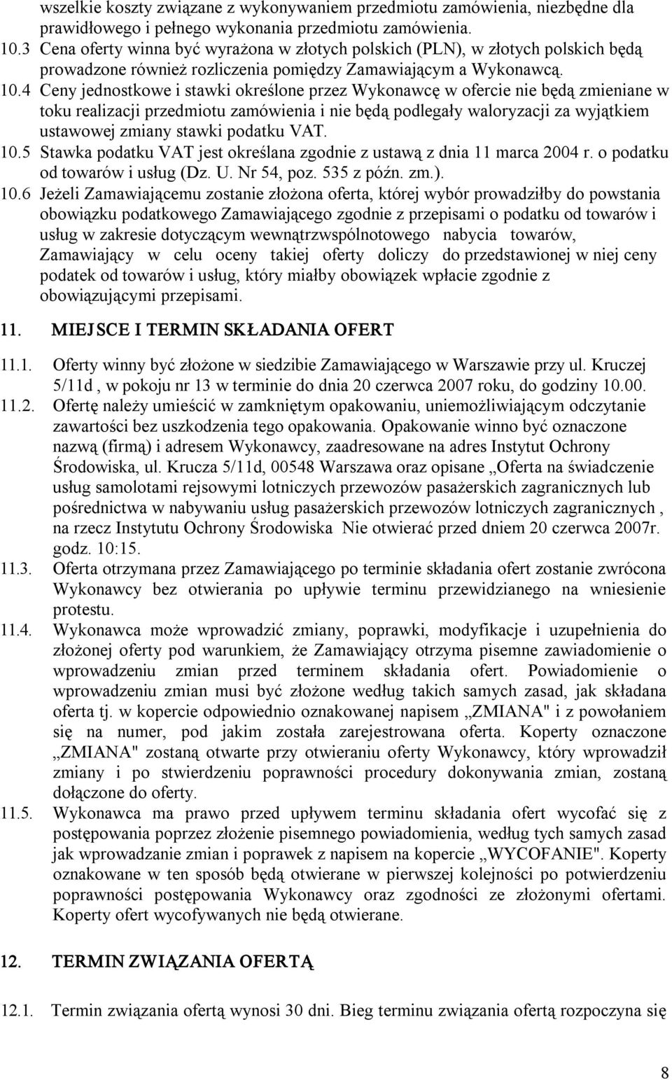 4 Ceny jednostkowe i stawki określone przez Wykonawcę w ofercie nie będą zmieniane w toku realizacji przedmiotu zamówienia i nie będą podlegały waloryzacji za wyjątkiem ustawowej zmiany stawki